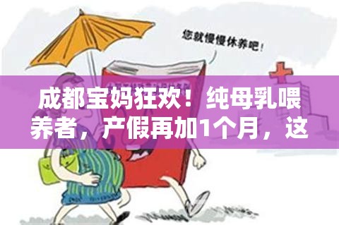 成都宝妈狂欢！纯母乳喂养者，产假再加1个月，这波操作太“奶”思了！