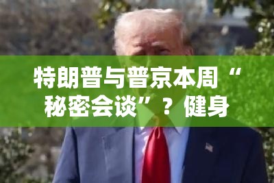 特朗普和普京预计本周将进行交谈