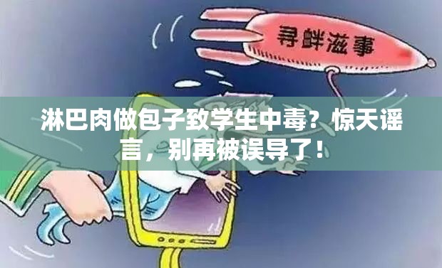 淋巴肉做包子致学生中毒？惊天谣言，别再被误导了！