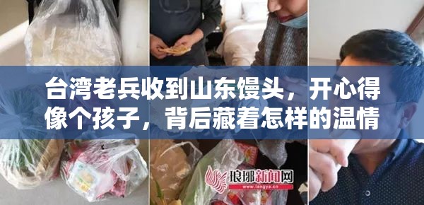 台湾老兵收到山东馒头开心得像孩子