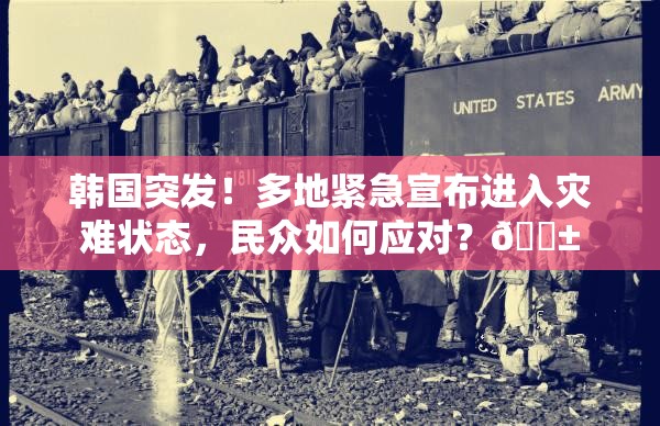 韩国突发！多地紧急宣布进入灾难状态，民众如何应对？😱